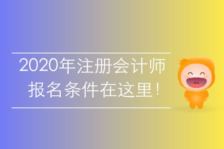 2020年注冊(cè)會(huì)計(jì)師報(bào)名條件在這里！