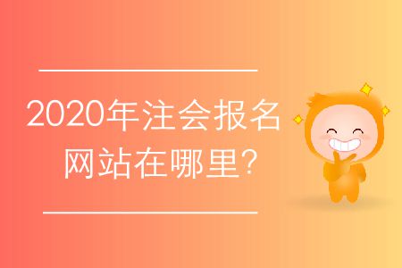2020年注會(huì)報(bào)名網(wǎng)站在哪里？
