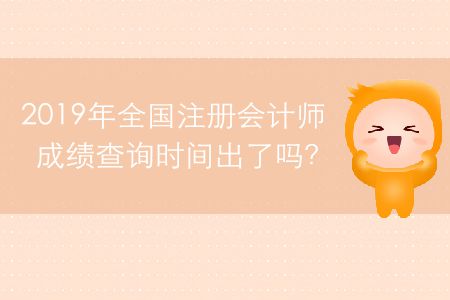 2019年全國(guó)注冊(cè)會(huì)計(jì)師成績(jī)查詢時(shí)間出了嗎？