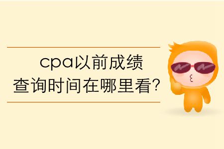 cpa以前成績查詢時(shí)間在哪里看？