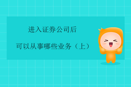 進(jìn)入證券公司后，可以從事哪些業(yè)務(wù)？（上）