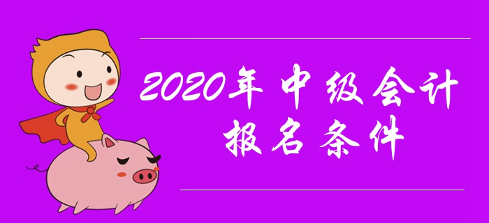 2020年中級會(huì)計(jì)報(bào)名條件有哪些？工作年限有要求嗎？