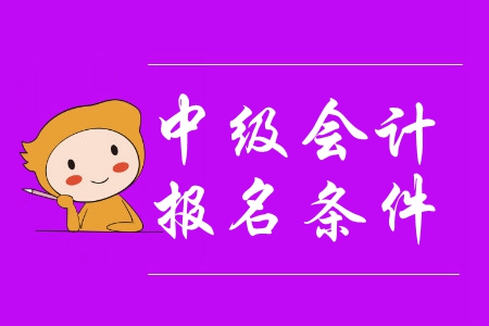 廣東中級會計報名條件公布了嗎？