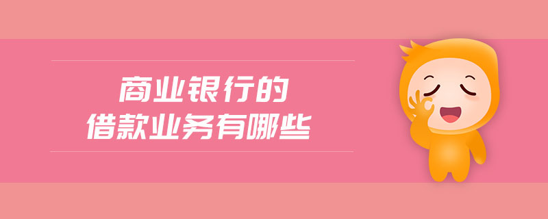 商業(yè)銀行的借款業(yè)務有哪些