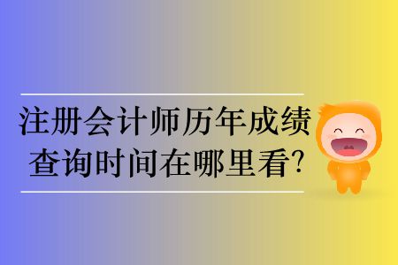 注冊會計師歷年成績查詢時間在哪里看？