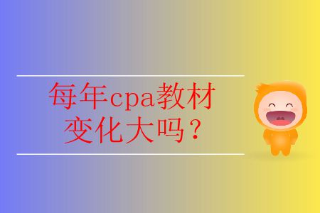 每年cpa教材變化大嗎？