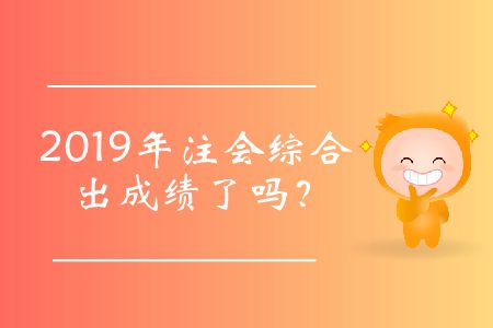 2019年注會(huì)綜合出成績(jī)了嗎？