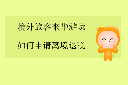 境外旅客來(lái)華游玩，如何申請(qǐng)離境退稅？