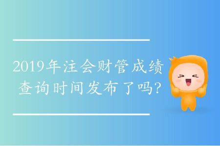 2019年注會(huì)財(cái)管成績查詢時(shí)間發(fā)布了嗎？