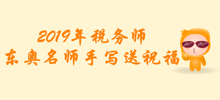 2019年稅務(wù)師考試，東奧名師手寫送祝福！