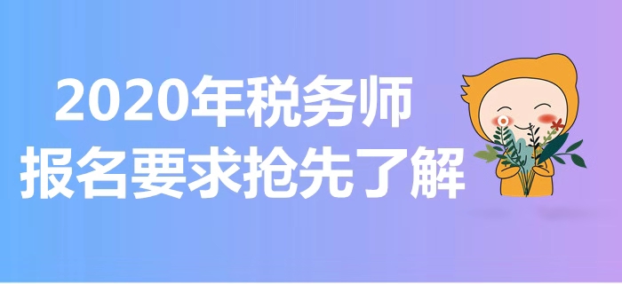 2020年稅務(wù)師報(bào)考指南！報(bào)名要求搶先了解！