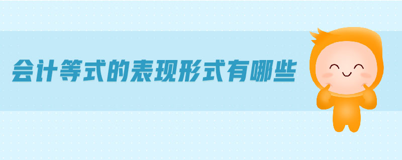 會(huì)計(jì)等式的表現(xiàn)形式有哪些