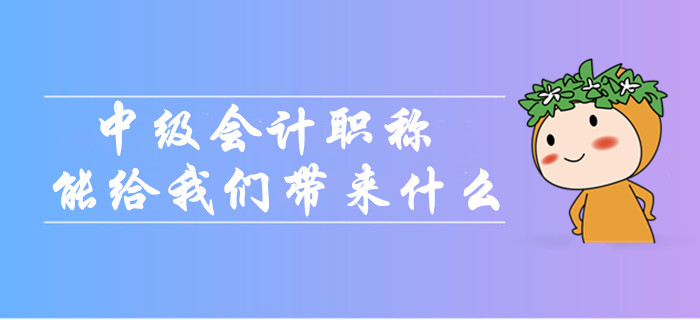 中級會計職稱到底能給我們帶來什么？為什么大家都在考？