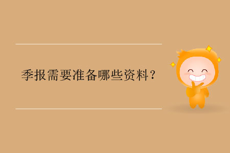 季報(bào)需要準(zhǔn)備哪些資料？