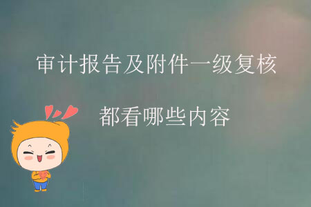 審計報告及附件一級復(fù)核都看哪些內(nèi)容？