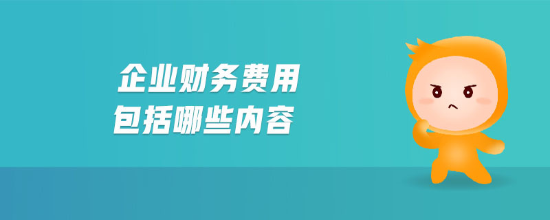 企業(yè)財務(wù)費用包括哪些內(nèi)容
