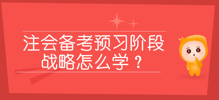 2020年注會備考預(yù)習(xí)階段，戰(zhàn)略怎么學(xué)？