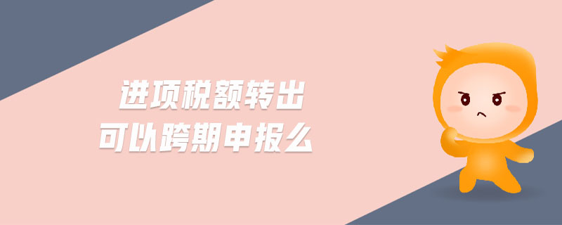 進(jìn)項(xiàng)稅額轉(zhuǎn)出可以跨期申報(bào)么