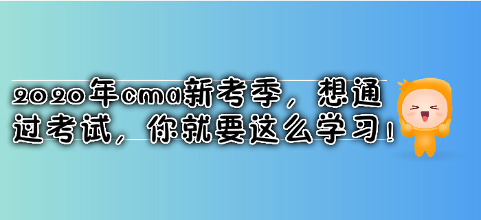 2020年cma新考季，想通過考試，你就要這么學(xué)習(xí)！
