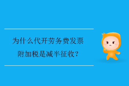 為什么代開勞務費發(fā)票附加稅是減半征收？