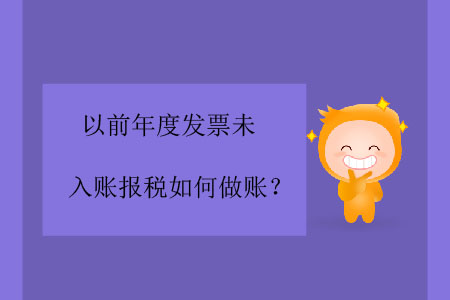 以前年度發(fā)票未入賬報稅如何做賬？