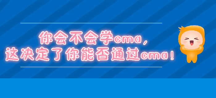 你會不會學(xué)cma，這決定了你能否通過cma！