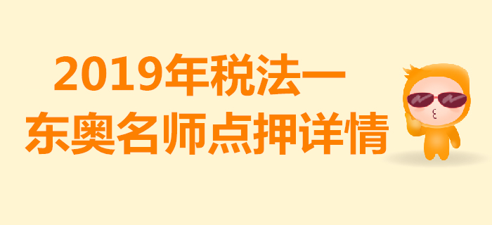 2019年稅務(wù)師《稅法一》考試，東奧名師點(diǎn)押詳情
