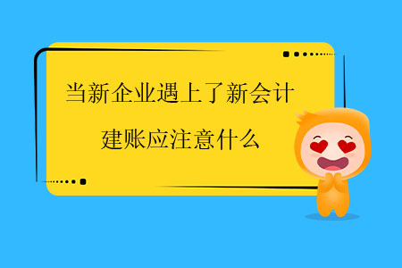 當新企業(yè)遇上了新會計，建賬應注意什么？