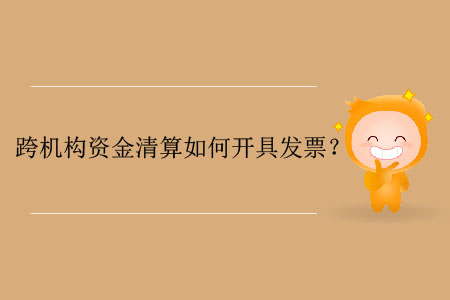 跨機(jī)構(gòu)資金清算如何開具發(fā)票？