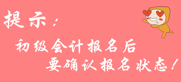 2020年初級會計報名后不確認狀態(tài)？可能導致報名不成功！