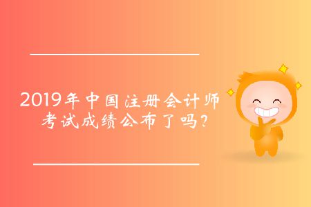 2019年中國(guó)注冊(cè)會(huì)計(jì)師考試成績(jī)公布了嗎？