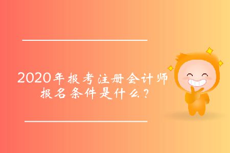 2020年報(bào)考注冊(cè)會(huì)計(jì)師報(bào)名條件是什么？