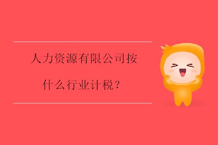 人力資源有限公司按什么行業(yè)計(jì)稅？
