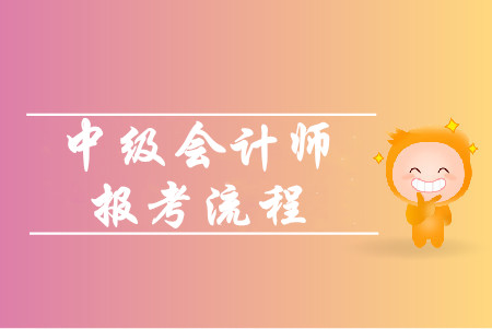 中級(jí)會(huì)計(jì)師網(wǎng)上報(bào)名流程有哪些步驟？