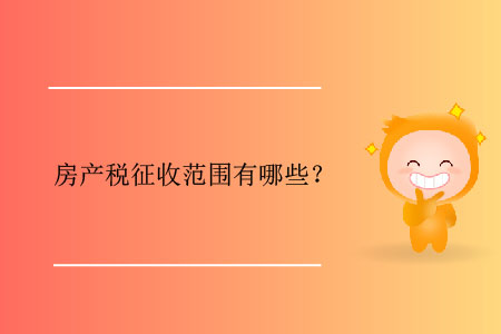 房產(chǎn)稅征收范圍有哪些？