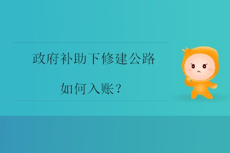 政府補(bǔ)助下修建公路如何入賬？