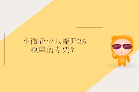 小微企業(yè)只能開3%稅率的專票？