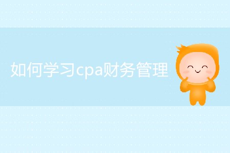 2020年如何學(xué)習(xí)cpa財(cái)務(wù)管理你知道嗎？