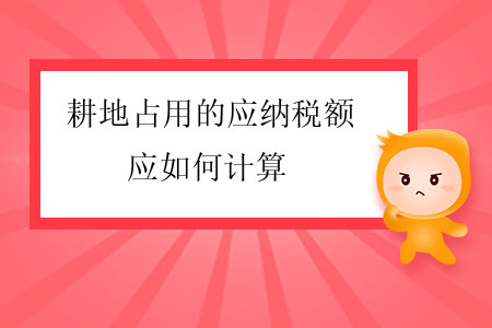 耕地占用的應(yīng)納稅額應(yīng)如何計(jì)算？