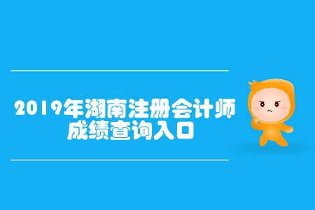 開通了！2019年湖南注冊(cè)會(huì)計(jì)師成績(jī)查詢?nèi)肟谝验_通