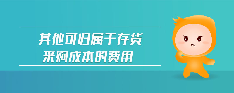 其他可歸屬于存貨采購成本的費(fèi)用