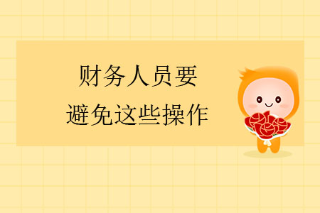 注意！財務(wù)人員要避免這些操作