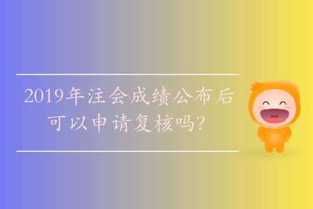 2019年注會成績公布后可以申請復(fù)核嗎？