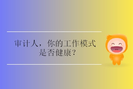 審計(jì)人，你的工作模式是否健康？