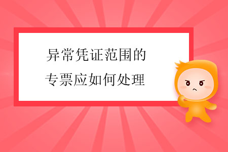 異常憑證范圍的專票應(yīng)如何處理？