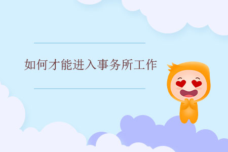 如何才能進入事務(wù)所工作？