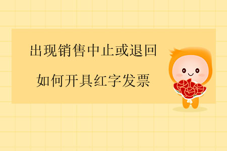 出現(xiàn)銷售中止或退回，如何開具紅字發(fā)票？