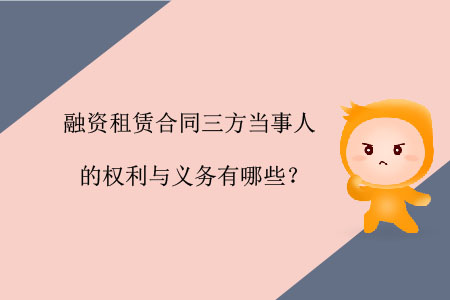 融資租賃合同三方當事人的權(quán)利與義務有哪些？