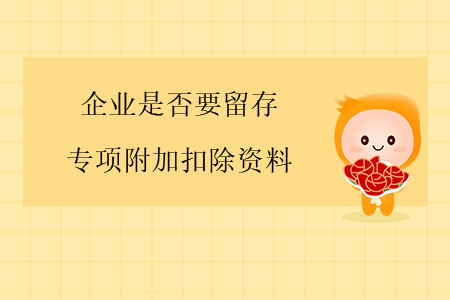 企業(yè)是否要留存專項(xiàng)附加扣除資料？