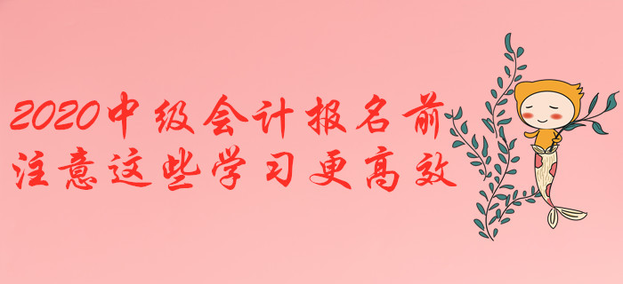2020年中級會計報名前，注意這些學(xué)習(xí)更高效！